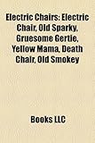 Electric Chairs: Electric Chair, Old Sparky, Gruesome Gertie, Yellow Mama, Death Chair, Old Smokey-