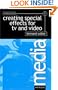 Creating Special Effects for TV and  Video, Third Edition (Media Manuals)