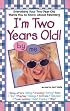 I'm Two Years Old: Everything Your Two-Year-Old Wants You to Know About Parenting