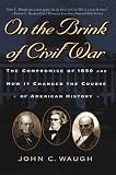 On the Brink of Civil War: The Compromise of 1850 and How It Changed the Course of American History (The American Crisis Series, No. 13)