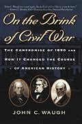 On the Brink of Civil War: The Compromise of 1850 and How It Changed the Course of American History (The American Crisis Series, No. 13)