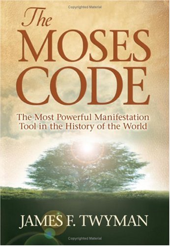 The Moses Code: The Most Powerful Manifestation Tool in the History of the World