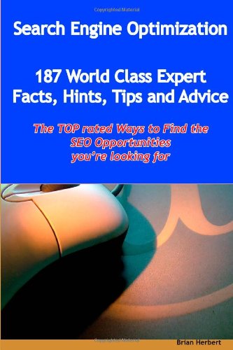 Search Engine Optimization - 144 World Class Expert Facts, Hints, Tips and Advice - the TOP rated Ways to Find the SEO opportunities you're looking For