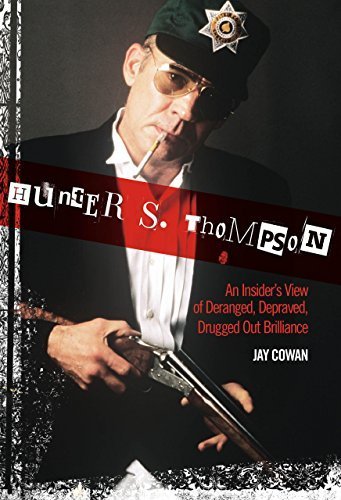 Hunter S. Thompson: An Insider's View of Deranged, Depraved, Drugged Out Brilliance by Jay Cowan (2009-03-01)