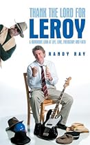 Thank the Lord for Leroy: A Humorous Look at Life, Love, Friendship, and Faith Thank the Lord for Leroy: A Humorous Look at Life, Love, Friendship, and Faith