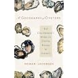 A Geography of Oysters: The Connoisseur's Guide to Oyster Eating in North America by Rowan Jacobsen