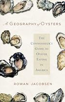 A Geography of Oysters: The Connoisseur's Guide to Oyster Eating in North America