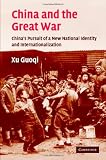 China and the Great War: Chinas Pursuit of a New National Identity and Internationalization (Studies in the Social and Cultural History of Modern Warfare)