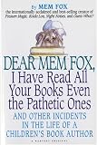 Dear Mem Fox, I Have Read All Your Books Even the Pathetic Ones: And Other Incidents in the Life of a Children's Book Author