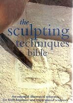 The Sculpting Techniques Bible: An Essential Illustrated Reference for Both Beginner and Experienced Sculptors