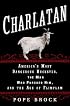 Charlatan: America's Most Dangerous Huckster, the Man Who Pursued Him, and the Age of Flimflam
