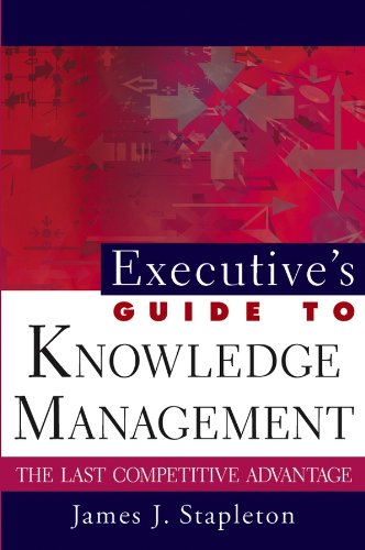 Executive's Guide to Knowledge Management: The Last Competitive Advantage