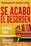 Se Acabó El Desorden: Pequeña Guía Para Organizar Tu Hogar (Spanish Edition)