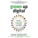 Grown Up Digital: How the Net Generation is Changing Your Worldby Don Tapscott