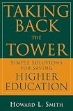 Taking Back the Tower: Simple Solutions for Saving Higher Education Taking Back the Tower: Simple Solutions for Saving Higher Education