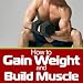 Exercising to Gain Weight and Build Muscle - How to Be Ripped An
