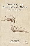 Democracy and prebendalism in Nigeria : critical interpretations