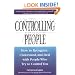 Controlling People: How to Recognize, Understand, and Deal with People Who Try to Control You