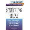 Controlling People: How to Recognize, Understand, and Deal With People Who Try to Control You