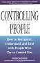Controlling People: How to Recognize, Understand, and Deal With People Who Try to Control You