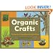 Organic Crafts: 75 Earth-Friendly Art Activities