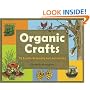 Organic Crafts: 75 Earth-Friendly Art Activities