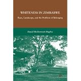 Whiteness in Zimbabwe: Race, Landscape, and the Problem of Belongingby David McDermott Hughes
