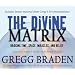 The Divine Matrix: Bridging Time, Space, Miracles, and Belief