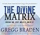 The Divine Matrix: Bridging Time, Space, Miracles, and Belief