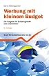 Werbung mit kleinem Budget: Der Ratgeber f�r Existenzgr�nder und Unternehmen: Der Ratgeber f�r Existenzgr�nder, kleine und mittlere Unternehmen