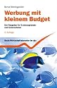 Werbung mit kleinem Budget: Der Ratgeber für Existenzgründer und Unternehmen: Der Ratgeber für Existenzgründer, kleine und mittlere Unternehmen