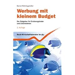 Werbung mit kleinem Budget: Der Ratgeber f�r Existenzgr�nder und Unternehmen: Der Ratgeber f�r Existenzgr�nder, kleine und mittlere Unternehmen