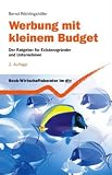 Werbung mit kleinem Budget: Der Ratgeber f�r Existenzgr�nder und Unternehmen: Der Ratgeber f�r Existenzgr�nder, kleine und mittlere Unternehmen