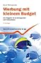 Werbung mit kleinem Budget: Der Ratgeber f�r Existenzgr�nder und Unternehmen: Der Ratgeber f�r Existenzgr�nder, kleine und mittlere Unternehmen