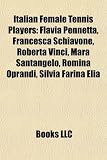 Produkt-Bild: Italian Female Tennis Players: Flavia Pennetta, Francesca Schiavone, Roberta Vinci, Mara Santangelo, Romina Oprandi, Silvia Farina Elia