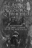 Used To Be A Rough Place In Them Hills: Moonshine, The Dark Corner, And The New South
