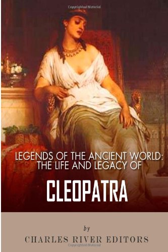legends of the ancient world the life and legacy of cleopatra