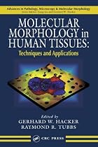 Molecular Morphology in Human Tissues: Techniques and Applications (Advances in Pathology, Microscopy & Molecular Morphology)
