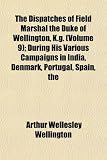 The Dispatches of Field Marshal the Duke of Wellington, K.g. (Volume 9); During His Various Campaigns in India, Denmark, Portugal, Spain, the