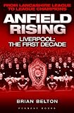 Anfield Rising - Liverpool: the First Decade - from Lancashire League to League Champions: 1