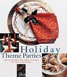 Holiday Theme Parties: Entertaining Ideas, Decorations & Recipes for Nine Unique Parties