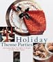 Holiday Theme Parties: Entertaining Ideas, Decorations & Recipes for Nine Unique Parties