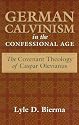 German Calvinism in the Confessional Age: The Covenant Theology of Caspar Olevianus