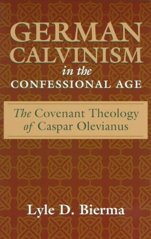 German Calvinism in the Confessional Age: The Covenant Theology of Caspar Olevianus