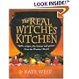 The Real Witches' Kitchen: Spells, Recipes, Oils, Lotions and Potions from the Witches' Hearth