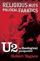Religious Nuts, Political Fanatics: U2 in Theological Perspective: