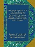 The case of the Rev. E.B. Fairfield; being an examination of his Review of the case of Henry Ward Beecher, together with his Reply and a rejoiner