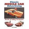 Classic Muscle Car Advertising: The Art of Selling Horsepower by Mitch Frumkin