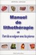 Manuel de lithoth�rapie ou l'art de soigner avec les pierres