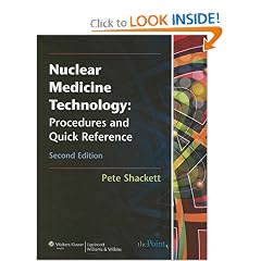 Nuclear Medicine Technology: Procedures and Quick Reference by Pete Shackett
